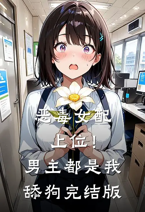 恶毒女配上位!男主都是我舔狗完结版免费阅读