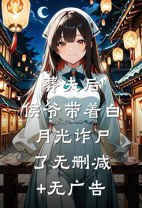 葬夫后，侯爷带着白月光诈尸了无删减+无广告