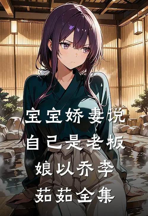 宝宝娇妻说自己是老板娘以乔李茹茹全集