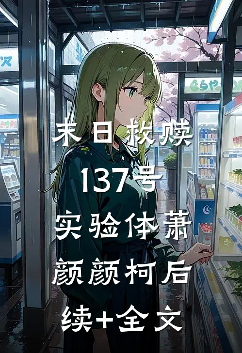 末日救赎：137号实验体萧颜颜柯后续+全文