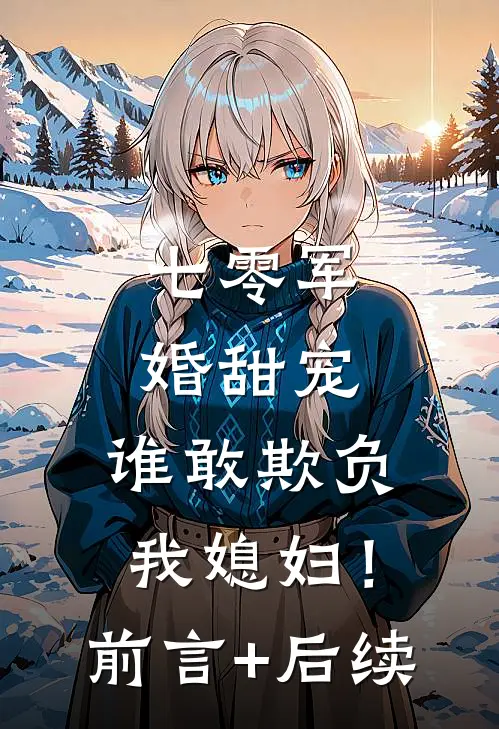 七零军婚甜宠：谁敢欺负我媳妇！前言+后续