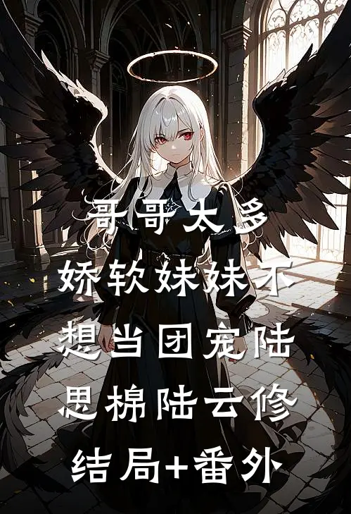 哥哥太多，娇软妹妹不想当团宠陆思棉陆云修结局+番外