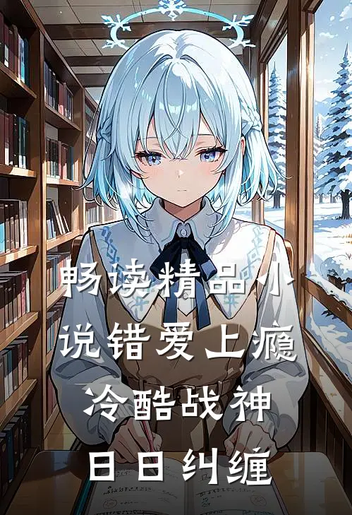 畅读精品小说错爱上瘾，冷酷战神日日纠缠