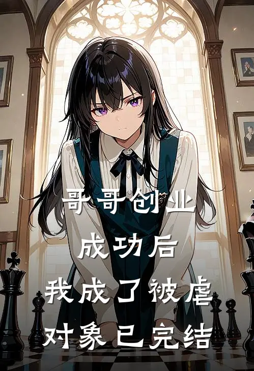 哥哥创业成功后,我成了被虐对象已完结漫画