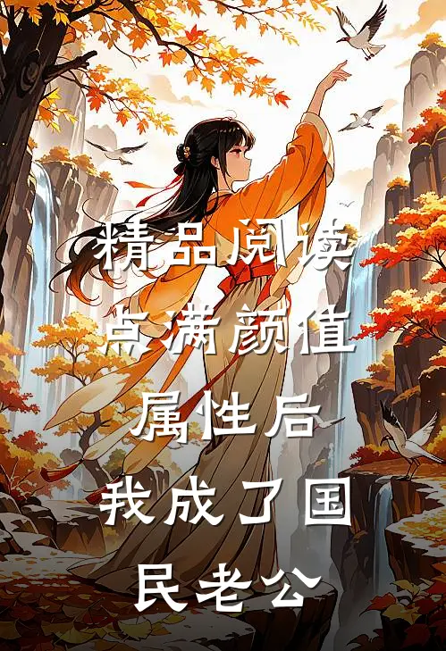 精品阅读点满颜值属性后，我成了国民老公