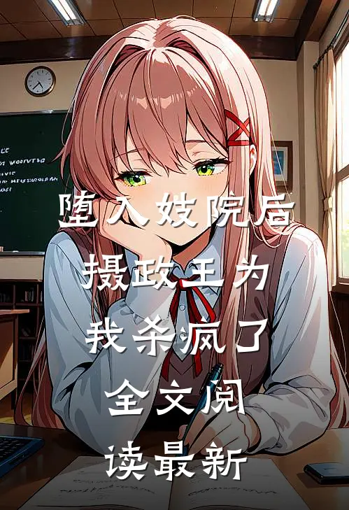 堕入妓院后，摄政王为我杀疯了全文阅读最新