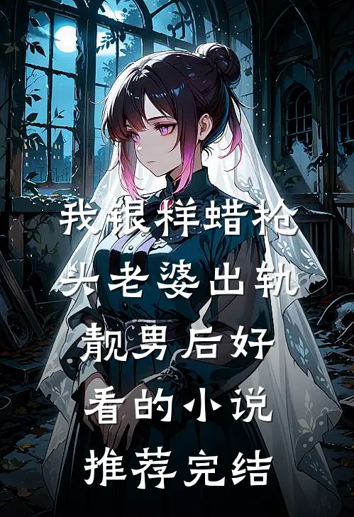 我银样蜡枪头老婆出轨靓男后好看的小说推荐完结