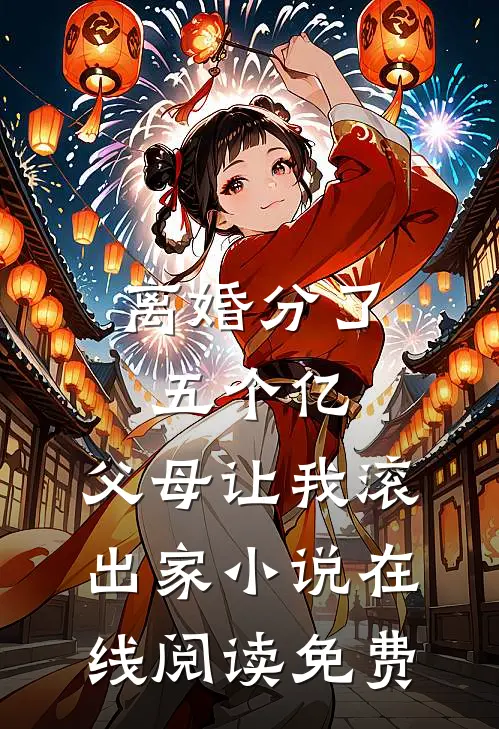 离婚分了五个亿，父母让我滚出家小说在线阅读免费