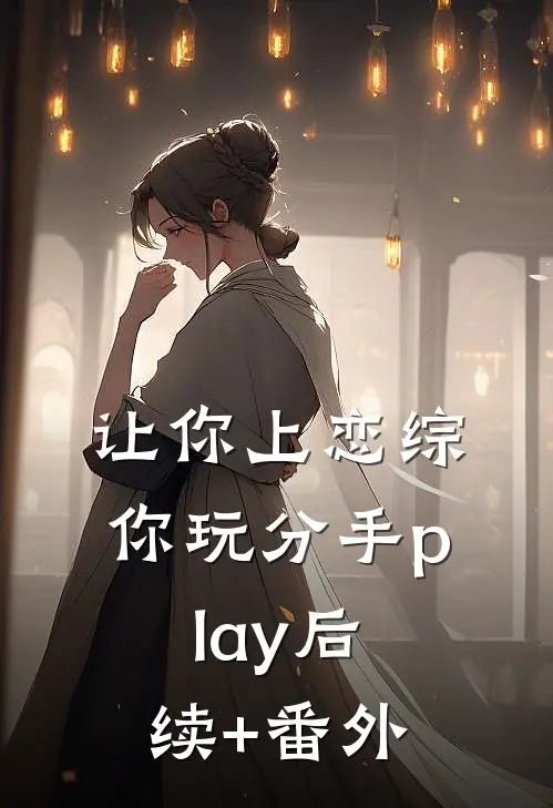 让你上恋综，你玩分手play后续+番外