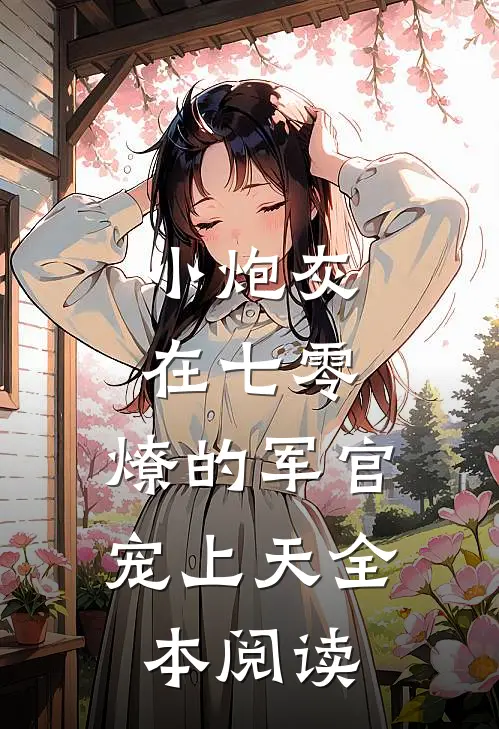 小炮灰在七零，燎的军官宠上天全本阅读