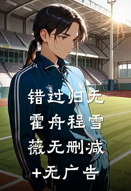 错过归无霍舟程雪薇无删减+无广告