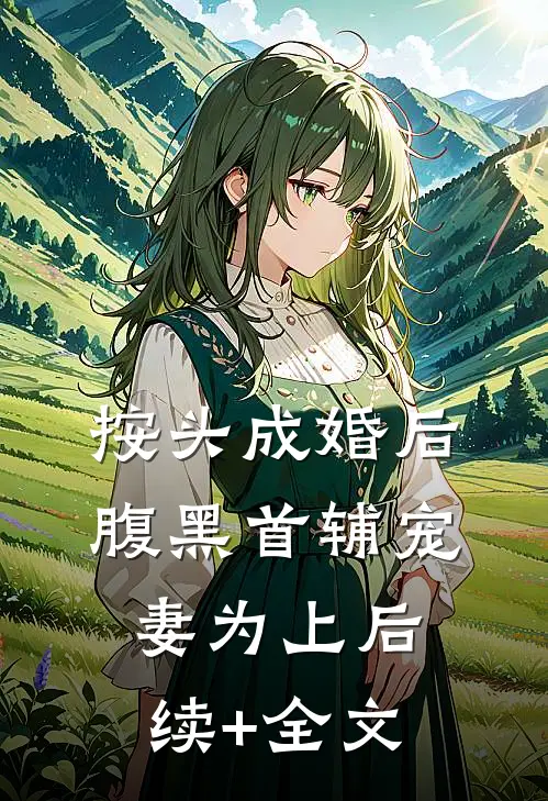 按头成婚后，腹黑首辅宠妻为上后续+全文