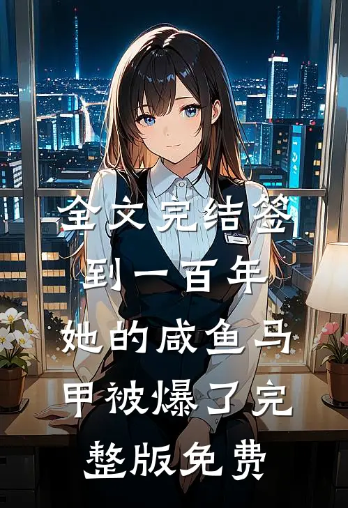 全文完结签到一百年,她的咸鱼马甲被爆了完整版免费