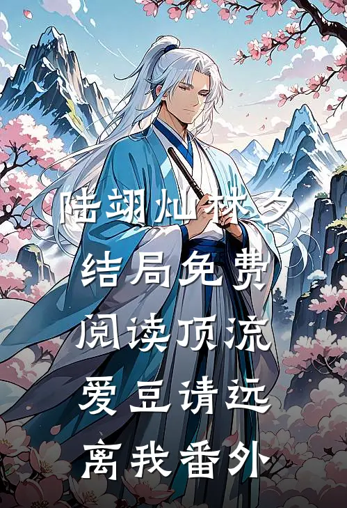陆翊灿林夕结局免费阅读顶流爱豆请远离我番外