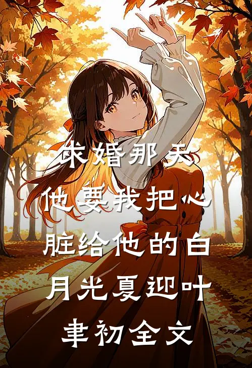 求婚那天，他要我把心脏给他的白月光夏迎叶聿初全文