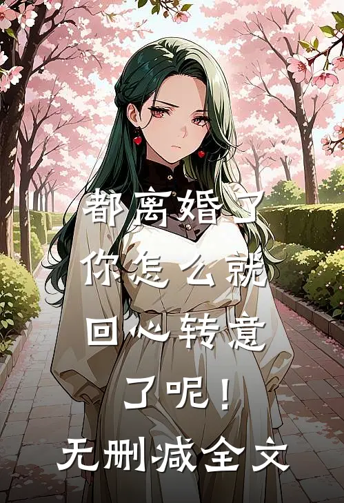 都离婚了，你怎么就回心转意了呢！无删减全文