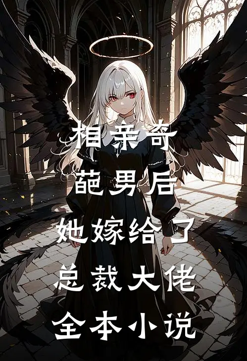 相亲奇葩男后，她嫁给了总裁大佬全本小说