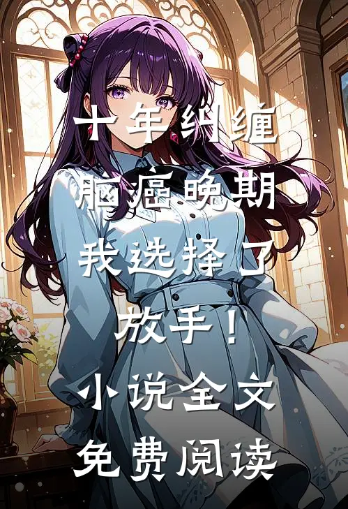 十年纠缠：脑癌晚期，我选择了放手！小说全文免费阅读