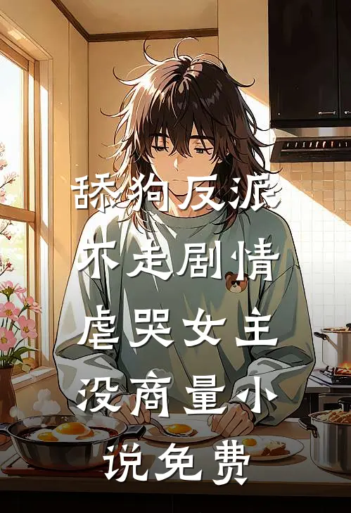 舔狗反派不走剧情，虐哭女主没商量小说免费