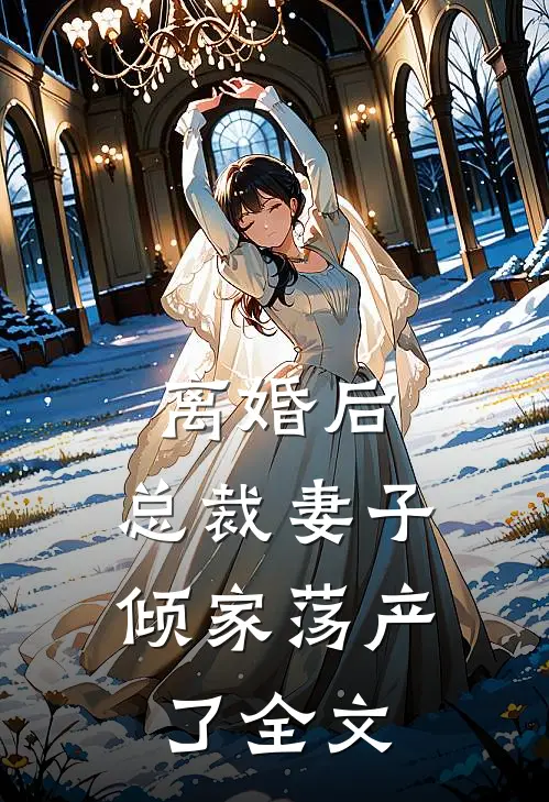 离婚后，总裁妻子倾家荡产了全文