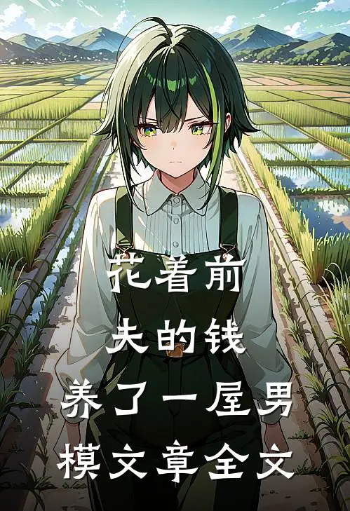 花着前夫的钱，养了一屋男模文章全文