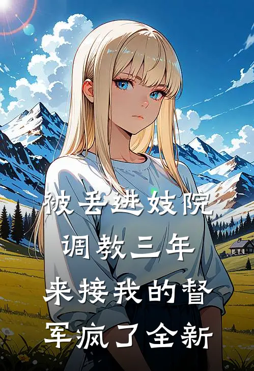 被丢进妓院调教三年，来接我的督军疯了全新