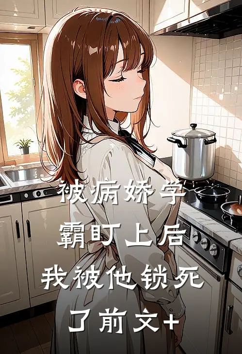 被病娇学霸盯上后，我被他锁死了前文+