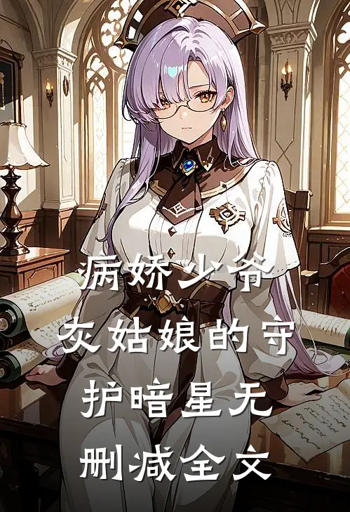 病娇少爷：灰姑娘的守护暗星无删减全文