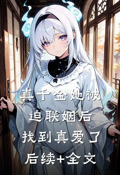 真千金她被迫联姻后，找到真爱了后续+全文