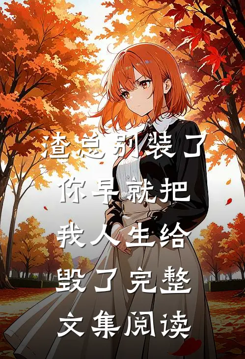 渣总别装了，你早就把我人生给毁了完整文集阅读