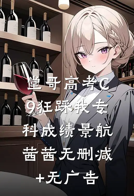 堂哥高考C9狂踩我专科成绩景航茜茜无删减+无广告