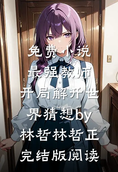 免费小说最强教师:开局解开世界猜想by林哲林哲正完结版阅读