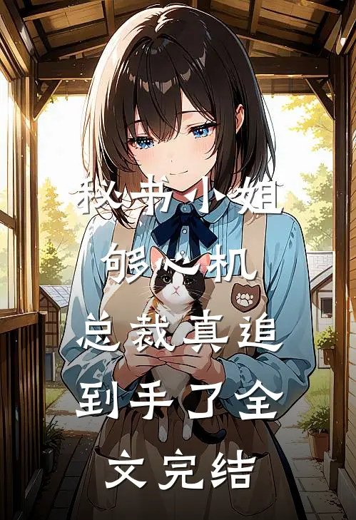 秘书小姐够心机，总裁真追到手了全文完结