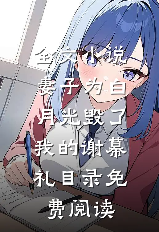 全文小说妻子为白月光毁了我的谢幕礼目录免费阅读