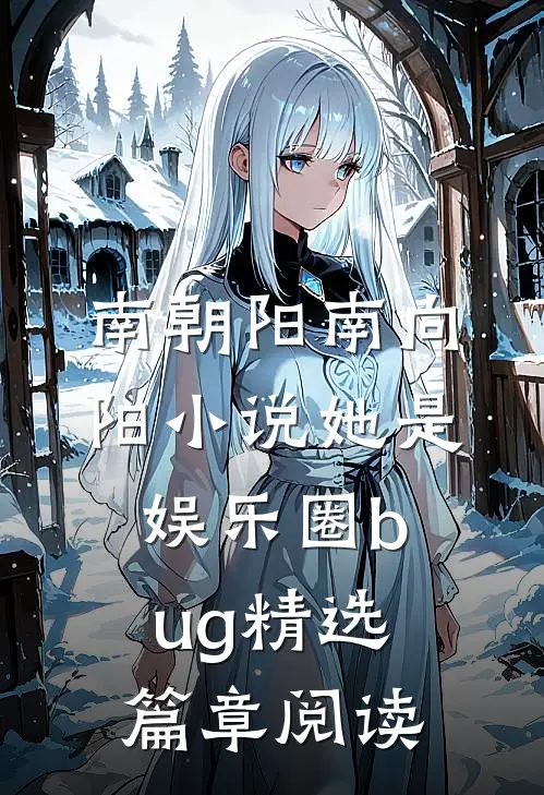 南朝阳南向阳小说《她是娱乐圈bug》精选篇章阅读